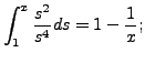 $\displaystyle \int_1^x \frac{s^2}{s^4}ds = 1 - \frac{1}{x};$