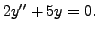 $ 2 y^{\prime\prime} + 5 y = 0.$