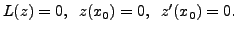 $\displaystyle L(z) = 0, \;\; z(x_0) = 0, \;\;
z^\prime(x_0) = 0.$