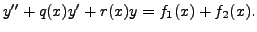 $ y^{\prime\prime}
+ q(x) y^\prime + r(x) y = f_1(x) + f_2(x).$