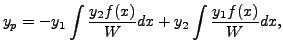 $\displaystyle y_p = - y_1 \int \frac{y_2 f(x)}{W} dx + y_2 \int \frac{y_1 f(x)}{W} dx,$