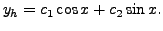 $\displaystyle y_h = c_1 \cos x + c_2 \sin x.$