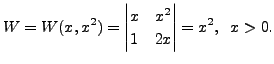 $\displaystyle W = W(x, x^2) = \begin{vmatrix}x & x^2 \\ 1 & 2 x \end{vmatrix} = x^2,
\;\; x > 0.$