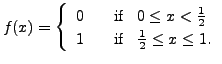 $ f(x) = \left\{ \begin{array}{ll} 0 & \;\; {\mbox{ if }}
\;\; 0 \leq x < \frac...
... \\ 1 & \;\; {\mbox{ if }} \;\;
\frac{1}{2} \leq x \leq 1. \end{array} \right.$