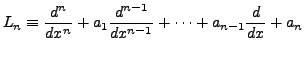 $\displaystyle L_n \equiv \frac{d^n}{dx^n} + a_1 \frac{d^{n-1}}{dx^{n-1}} + \cdots +
a_{n-1} \frac{d}{dx} + a_n $