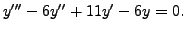 $\displaystyle y^{\prime\prime\prime} - 6 y^{\prime\prime} + 11 y^\prime - 6 y = 0.$