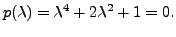 $\displaystyle p({\lambda}) = {\lambda}^4 + 2 {\lambda}^2 + 1 = 0.$