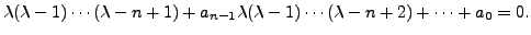 $\displaystyle \lambda (\lambda-1) \cdots (\lambda-n+1) + a_{n-1} \lambda (\lambda-1) \cdots (\lambda-n+2) + \cdots + a_0 = 0.$