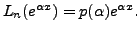 $ L_n(e^{{\alpha}x}) =
p({\alpha}) e^{{\alpha}x}.$