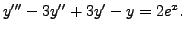 $\displaystyle y^{\prime\prime\prime} -3 y^{\prime\prime} + 3 y^\prime
- y = 2 e^{x}.$