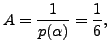 $ A = \displaystyle\frac{1}{p({\alpha})} = \frac{1}{6},$