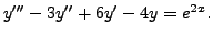 $ y^{\prime\prime\prime} -3 y^{\prime\prime} + 6 y^\prime
- 4 y = e^{2x}.$