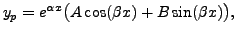 $\displaystyle y_p = e^{{\alpha}x}\bigl( A \cos (\beta x) + B \sin (\beta x) \bigr),$