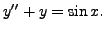 $\displaystyle y^{\prime\prime} + y = \sin x.$