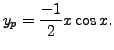 $ y_p = \displaystyle \frac{-1}{2} x \cos x.$