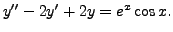 $ y^{\prime\prime} - 2 y^{\prime} + 2 y = e^{x} \cos x.$