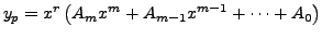 $\displaystyle y_p = x^r \left( A_m x^m + A_{m-1} x^{m-1} + \cdots + A_0\right)$