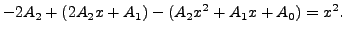 $\displaystyle - 2 A_2 + (2 A_2 x + A_1) - ( A_2 x^2 + A_1 x + A_0) = x^2.$