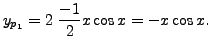 $ y_{p_1} = 2 \; \displaystyle \frac{-1}{2} x \cos x = - x \cos x.$