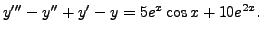 $ y^{\prime\prime\prime} - y^{\prime\prime} + y^\prime
- y = 5 e^{x}\cos x+ 10 e^{2x}.$