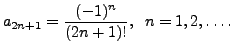$ a_{2n + 1} = \displaystyle\frac{(-1)^n}{(2n+1)!},
\;\; n=1,2,\ldots.$