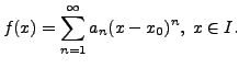 $\displaystyle f(x) = \sum_{n=1}^\infty a_n (x-x_0)^n, \;
x \in I.$