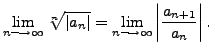 $\displaystyle \lim_{n \longrightarrow \infty} \sqrt[n]{\vert a_n\vert} =
\lim_{n \longrightarrow \infty} \left\vert \frac{a_{n+1}}{a_n} \right\vert.$