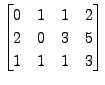 $ \begin{bmatrix}0 & 1 & 1 & 2 \\ 2 & 0 & 3 & 5 \\ 1 & 1
& 1 & 3 \end{bmatrix}$