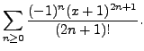 $ \displaystyle\sum\limits_{n \geq 0}
\frac{(-1)^n (x+1)^{2n+1}}{(2n + 1)!}.$