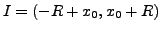 $ I = (-R + x_0, x_0 + R)$