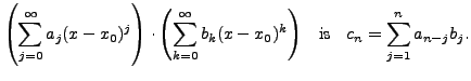 $\displaystyle \left(\sum\limits_{j=0}^\infty a_j
(x-x_0)^j \right) \cdot \left...
...x_0)^k \right) \;
\; {\mbox{ is }} \;\; c_n = \sum\limits_{j=1}^n a_{n-j} b_j.$