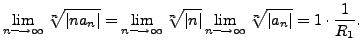 $\displaystyle \lim_{n \longrightarrow \infty} \sqrt[n]{\vert n a_n\vert} =
\li...
...im_{n \longrightarrow \infty} \sqrt[n]{\vert a_n\vert} = 1 \cdot \frac{1}{R_1}.$