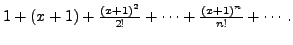 $ 1 + (x+1) + \frac{(x+1)^2}{2!} + \cdots +
\frac{(x+1)^n}{n!} + \cdots .$