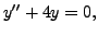 $ y^{\prime\prime} + 4 y = 0,$