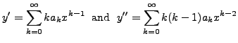 $\displaystyle y^\prime =
\sum\limits_{k=0}^\infty k a_k x^{k-1} \; {\mbox{ and }} \;
y^{\prime\prime} = \sum\limits_{k=0}^\infty k(k-1) a_k x^{k-2}$