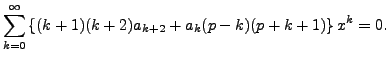 $\displaystyle \sum_{k=0}^\infty \left\{ (k+1)(k+2) a_{k+2} + a_k (p-k)(p+k+1)
\right\} x^k = 0.$