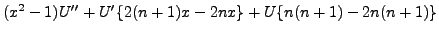 $\displaystyle (x^2 - 1)U^{\prime\prime} + U^\prime \{ 2(n+1)
x - 2n x\} + U \{n(n+1) - 2 n (n+1) \}$