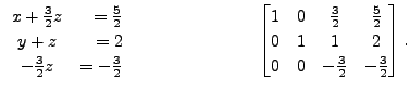 $\displaystyle \begin{array}{cr} x + \frac{3}{2} z &= \frac{5}{2} \\ y + z &= 2 ...
...ac{5}{2} \\ 0
& 1 & 1 & 2 \\ 0 & 0 & -\frac{3}{2} & -\frac{3}{2}
\end{bmatrix}.$