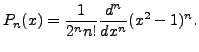 $\displaystyle P_n(x) = \displaystyle\frac{1}{2^n n!} \frac{d^n}{dx^n} (x^2 -
1)^n.$