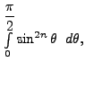 $ \int\limits_{0}^{\displaystyle\frac{\pi}{2}} \sin^{2n}
\theta \;\;d \theta,$