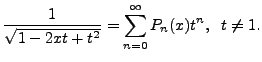 $\displaystyle \frac{1}{\sqrt{1 - 2 x t + t^2}} = \sum_{n=0}^\infty P_n(x) t^n, \;\; t \neq 1.$