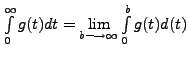 $ \int\limits_{0}^\infty g(t) dt =
\lim\limits_{b \longrightarrow \infty} \int\limits_0^b g(t) d(t)$