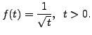 $ f(t) = \displaystyle\frac{1}{\sqrt{t}},
\;\; t > 0.$