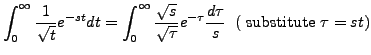 $\displaystyle \int_0^\infty \frac{1}{\sqrt{t}}
e^{-st} dt = \int_0^\infty \frac...
...{\sqrt{\tau}}
e^{-\tau} \frac{d\tau}{s} \;\; ({\mbox{ substitute }} \tau = s t)$