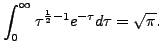 $\displaystyle \displaystyle \int_0^\infty \tau^{\frac{1}{2}-1}
e^{-\tau} d \tau = \sqrt{\pi}.$