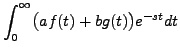 $\displaystyle \int_0^\infty \bigl(a f(t) + b g(t)\bigr) e^{-s t} dt$