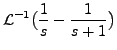 $\displaystyle {\mathcal L}^{-1} \bigl(\frac{1}{s} - \frac{1}{s+1}\bigr)$