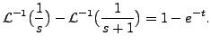 $\displaystyle {\mathcal L}^{-1} \bigl(\frac{1}{s}\bigr) -
{\mathcal L}^{-1}\bigl(\frac{1}{s+1}\bigr) = 1 - e^{-t}.$