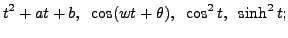 $\displaystyle t^2 + a t + b, \;\; \cos (w t + \theta),
\;\; \cos^2 t, \;\; \sinh^2 t;$