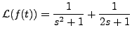 $ {\mathcal L}(f(t)) = \displaystyle\frac{1}{s^2 + 1} +
\frac{1}{2s+1}$